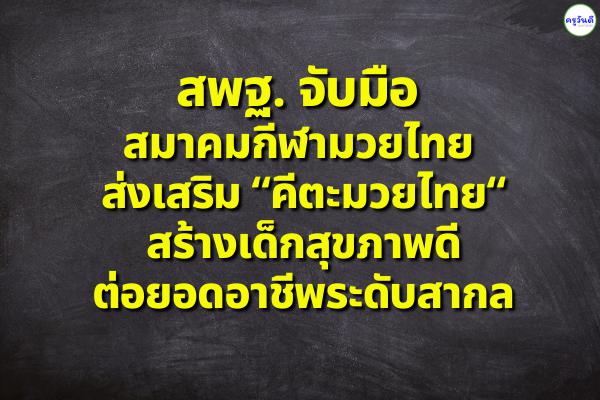 สพฐ. จับมือ สมาคมกีฬามวยไทย ส่งเสริมคีตะมวยไทย สร้างเด็กสุขภาพดี-ต่อยอดอาชีพระดับสากล