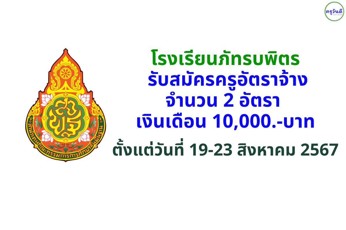 โรงเรียนภัทรบพิตร รับสมัครครูอัตราจ้าง 2 อัตรา เงินเดือน 10,000.-บาท ตั้งแต่วันที่ 19-23 สิงหาคม 2567