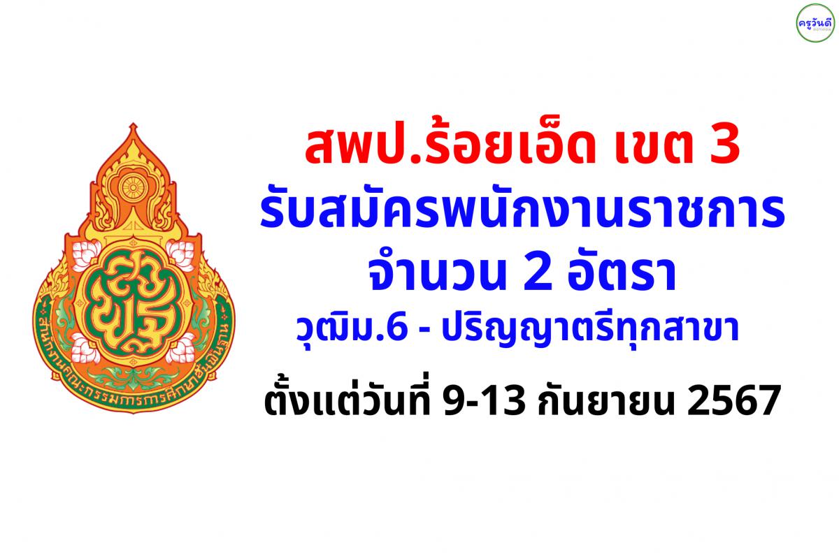 สพป.ร้อยเอ็ด เขต 3 รับสมัครพนักงานราชการ 2 อัตรา วุฒิม.6 - ปริญญาตรีทุกสาขา ตั้งแต่ 9-13 กันยายน 2567