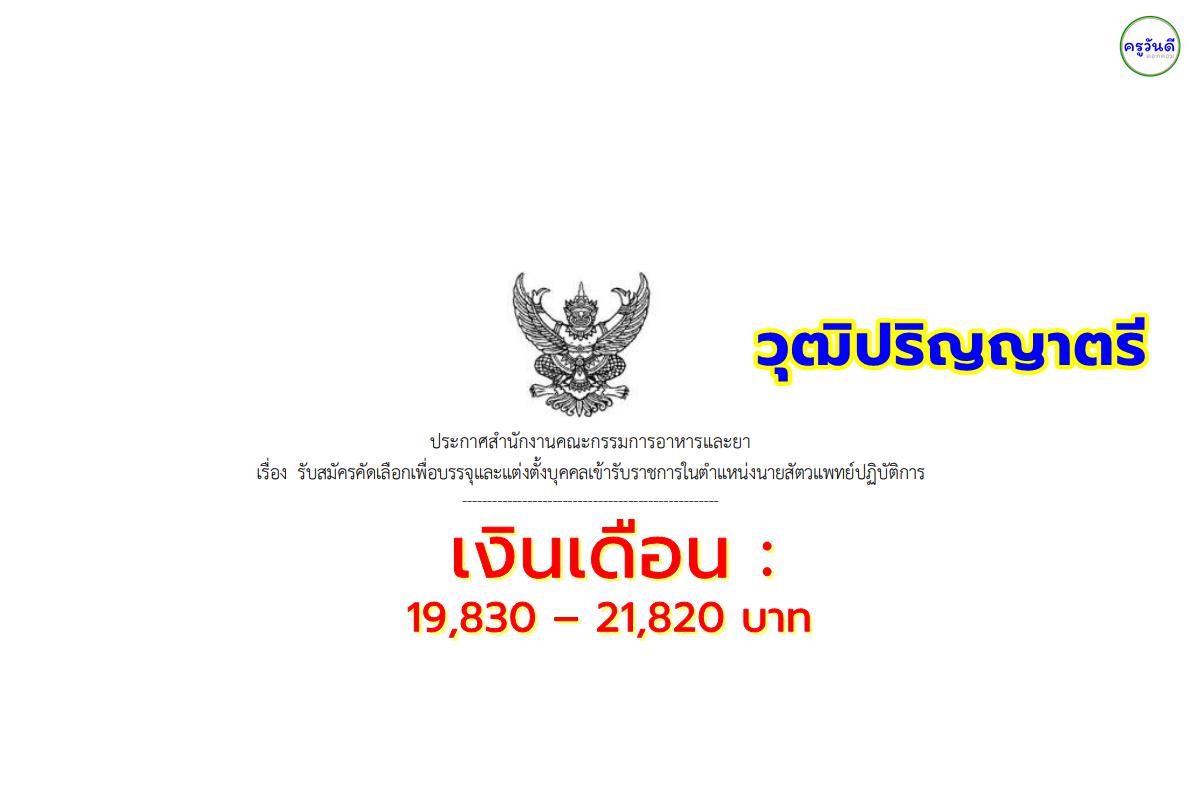 สำนักงานคณะกรรมการอาหารและยา เปิดสอบบรรจุเข้ารับราชการ ตำแหน่งนายสัตวแพทย์ปฏิบัติการ รับสมัคร 17-23 ก.ย.2567