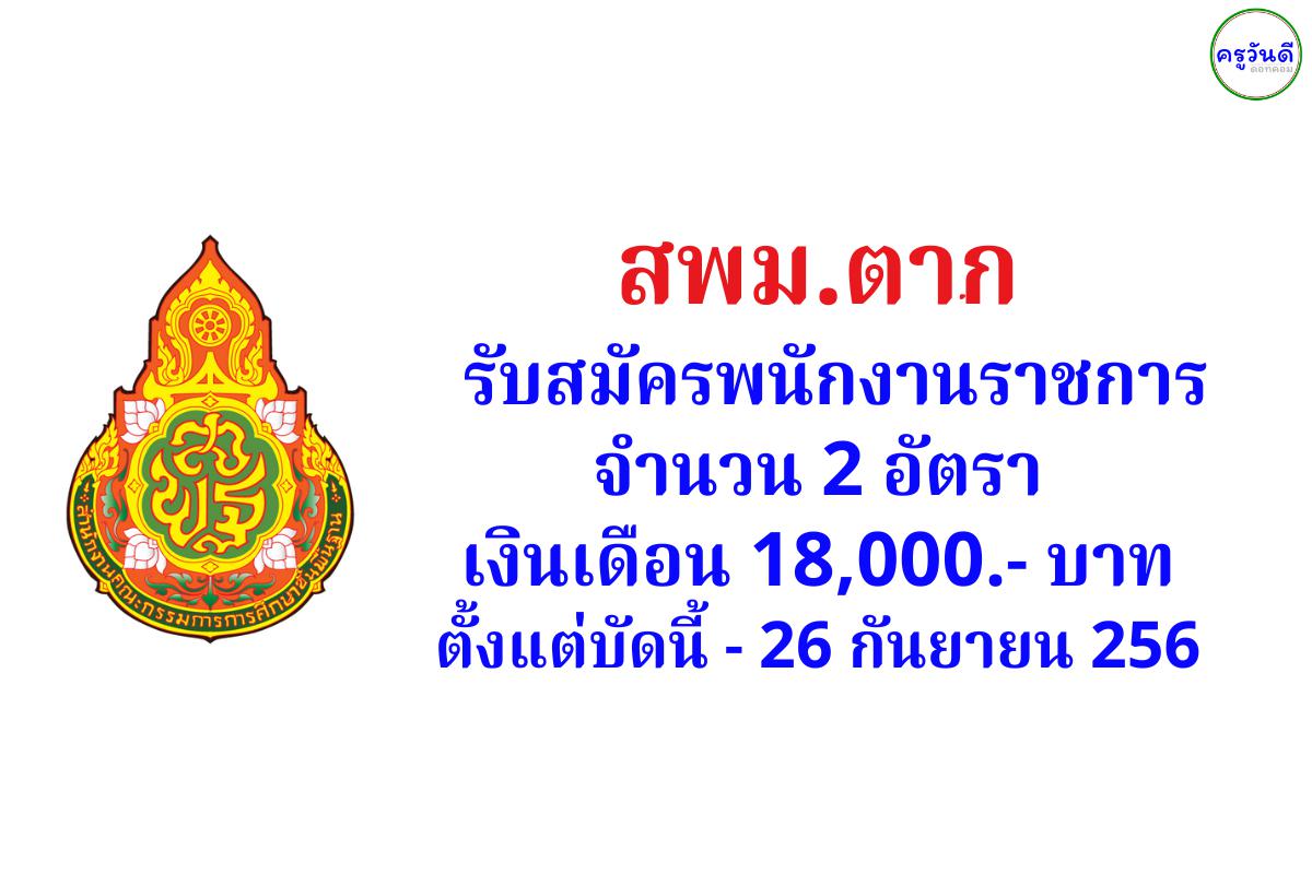 สพม.ตาก รับสมัครพนักงานราชการ จำนวน 2 อัตรา เงินเดือน 18,000.- บาท ตั้งแต่บัดนี้ - 26 กันยายน 2567 เว้นวันหยุดราชการ