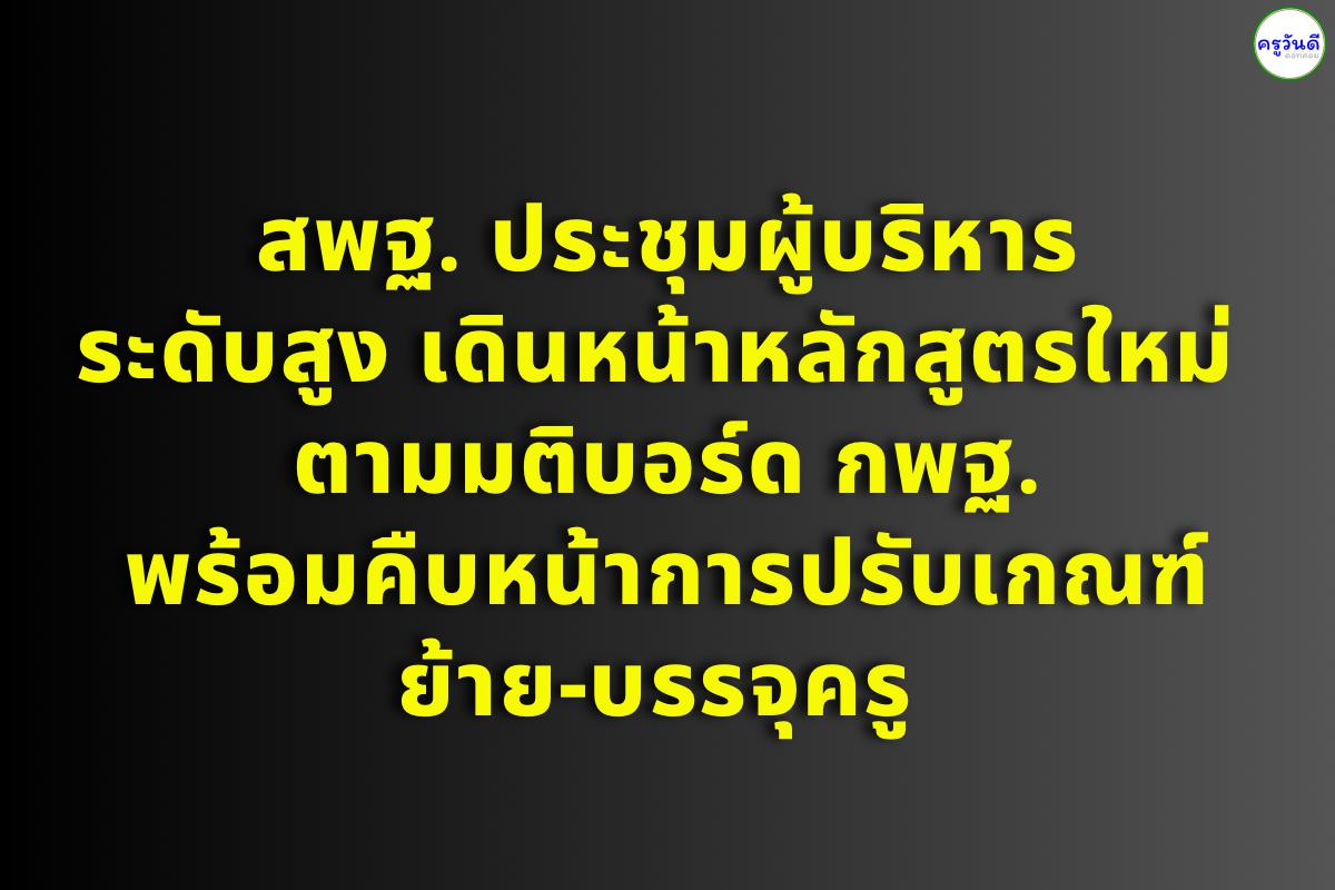 สพฐ. ประชุมผู้บริหารระดับสูง เดินหน้าหลักสูตรใหม่ ตามมติบอร์ด กพฐ. พร้อมคืบหน้าการปรับเกณฑ์ย้าย-บรรจุครู