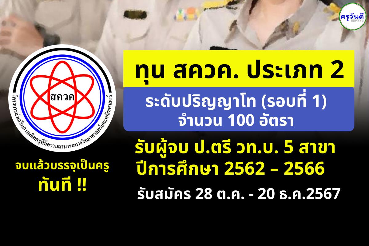 โอกาสมาแล้ว! ทุน สควค. ประเภท 2 ระดับปริญญาโท (รอบที่ 1) จำนวน 100 อัตรา รับผู้จบป.ตรี วท.บ. 5 สาขา ปีการศึกษา 2562 – 2566 รับสมัคร 28 ต.ค. - 20 ธ.ค.2567