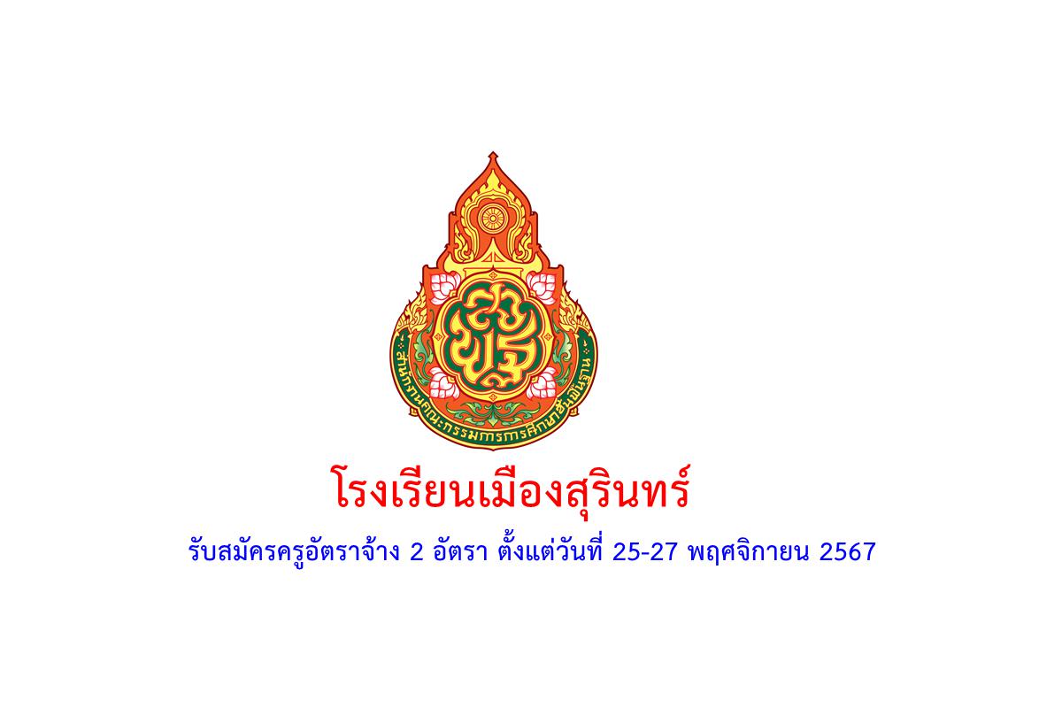 โรงเรียนเมืองสุรินทร์ รับสมัครครูอัตราจ้าง 2 อัตรา ตั้งแต่วันที่ 25-27 พฤศจิกายน 2567