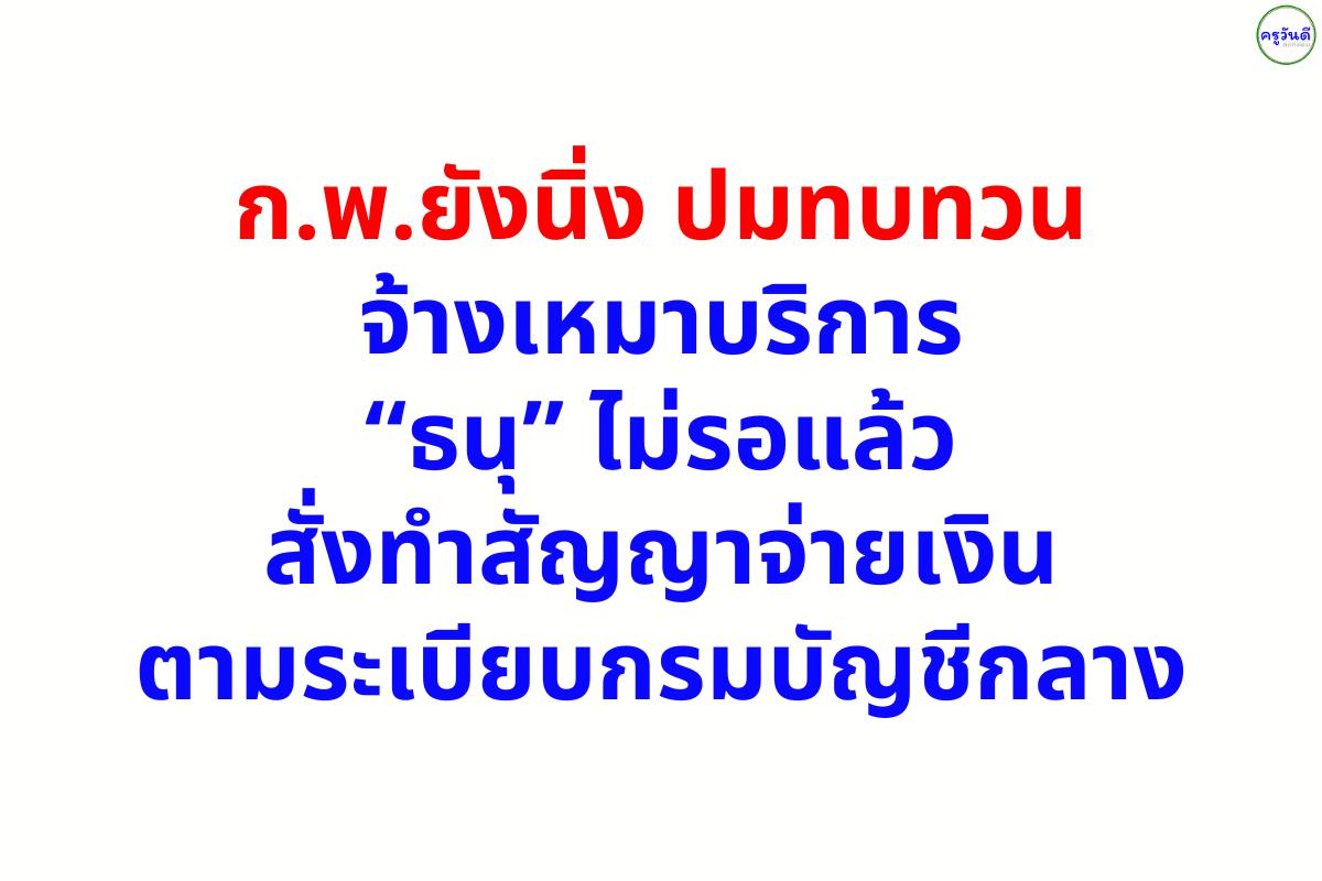 ก.พ.ยังนิ่งปมทบทวนจ้างเหมาบริการ “ธนุ” ไม่รอแล้วสั่งทำสัญญาจ่ายเงิน ตามระเบียบกรมบัญชีกลาง