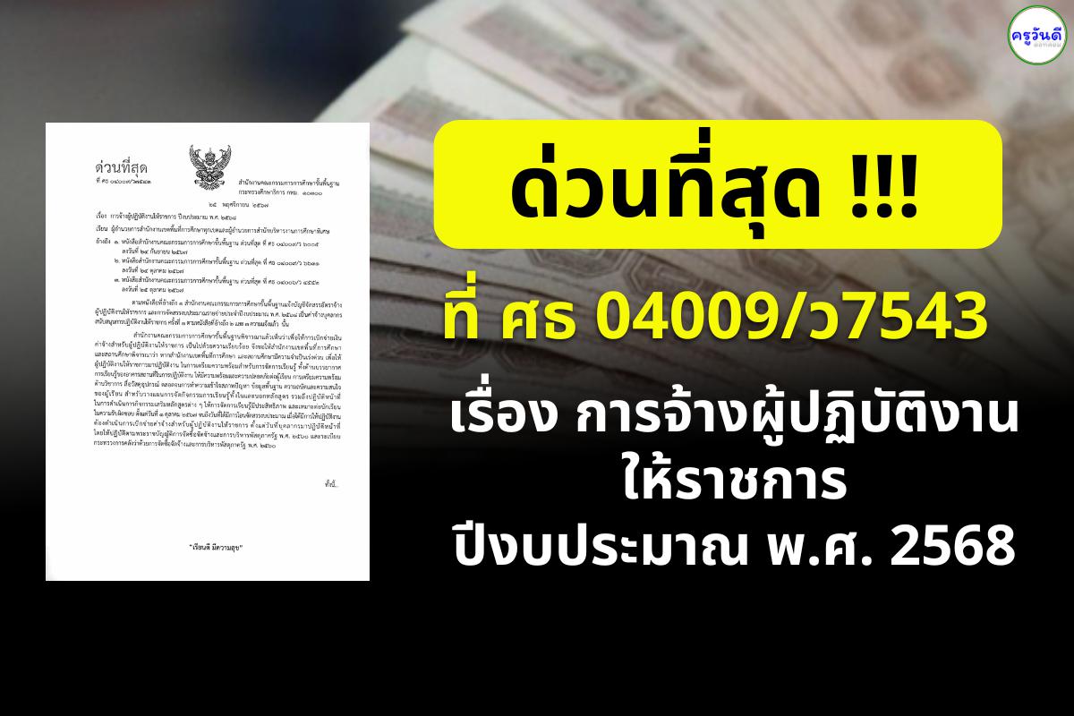 ด่วนที่สุด!! ที่ ศธ 04009/ว7543 เรื่อง การจ้างผู้ปฏิบัติงานให้ราชการ ปีงบประมาณ พ.ศ. 2568