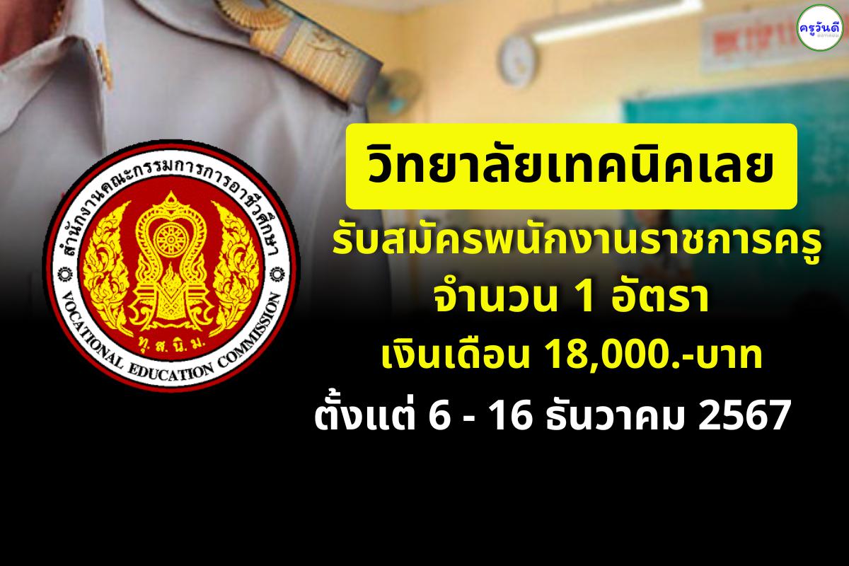 วิทยาลัยเทคนิคเลย รับสมัครพนักงานราชการครู จำนวน 1 อัตรา ตั้งแต่ 6 - 16 ธันวาคม 2567