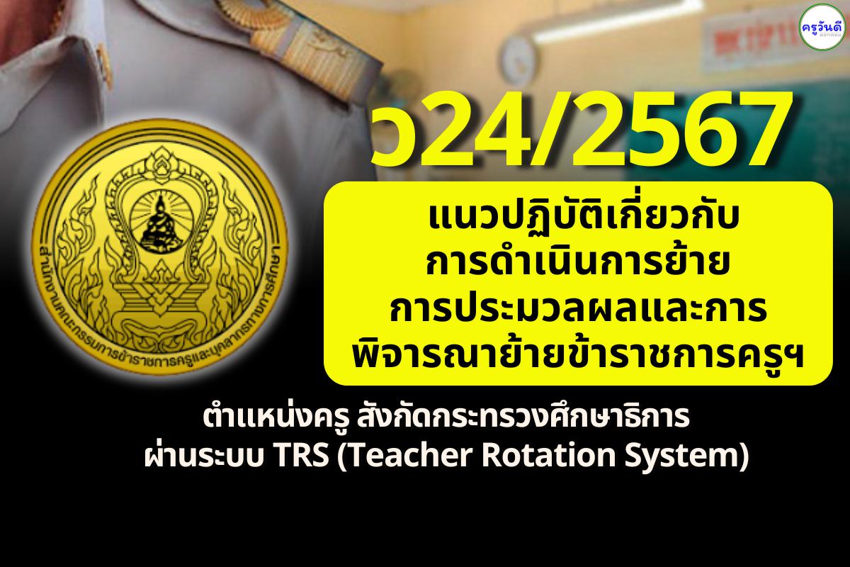 ว24/2567 แนวปฏิบัติเกี่ยวกับการดำเนินการย้าย การประมวลผลและการพิจารณาย้ายข้าราชการครูและบุคลากรทางการศึกษา ตำแหน่งครู สังกัดกระทรวงศึกษาธิการ ผ่านระบบ TRS (Teacher Rotation System)