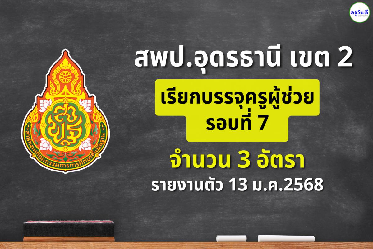 สพป.อุดรธานี เขต 2 เรียกบรรจุครูผู้ช่วย รอบที่ 7 จำนวน 3 อัตรา - รายงานตัว 13 มกราคม 2568