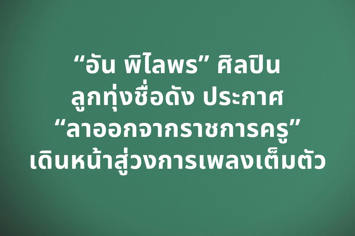 “อัน พิไลพร” ศิลปินลูกทุ่งชื่อดัง ประกาศลาออกจากราชการครู เดินหน้าสู่วงการเพลงเต็มตัว