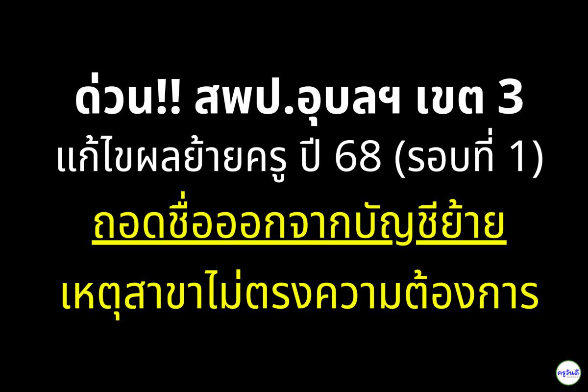 ด่วน!! สพป.อุบลฯ เขต 3 แก้ไขผลย้ายครู ปี 68 (รอบที่ 1) ถอดชื่อออกจากบัญชีย้าย เหตุสาขาไม่ตรงความต้องการ