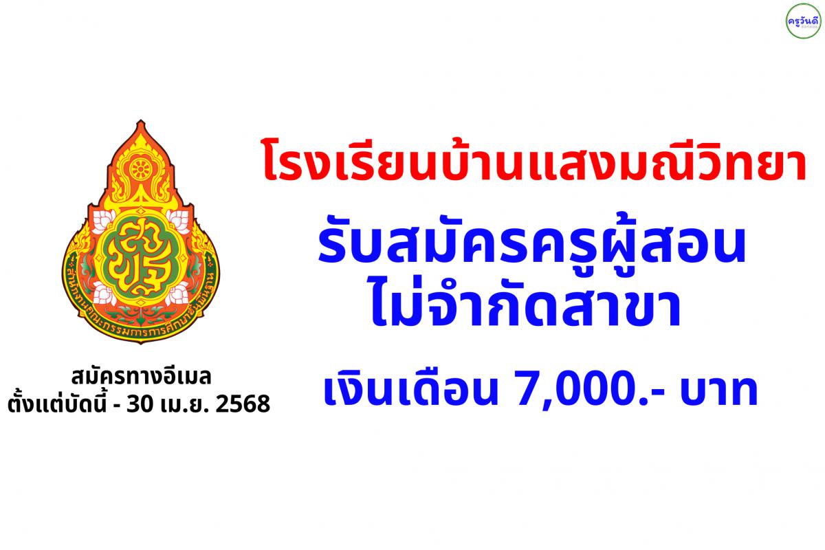 โรงเรียนบ้านแสงมณีวิทยา รับสมัครครูผู้สอน ไม่จำกัดสาขาวิชาเอก (ยกเว้นเอกภาษาไทย คณิตศาสตร์ ประถมศึกษา ปฐมวัย) เงินเดือน 7,000.- บาท ตั้งแต่บัดนี้ - 30 เมษายน 2568
