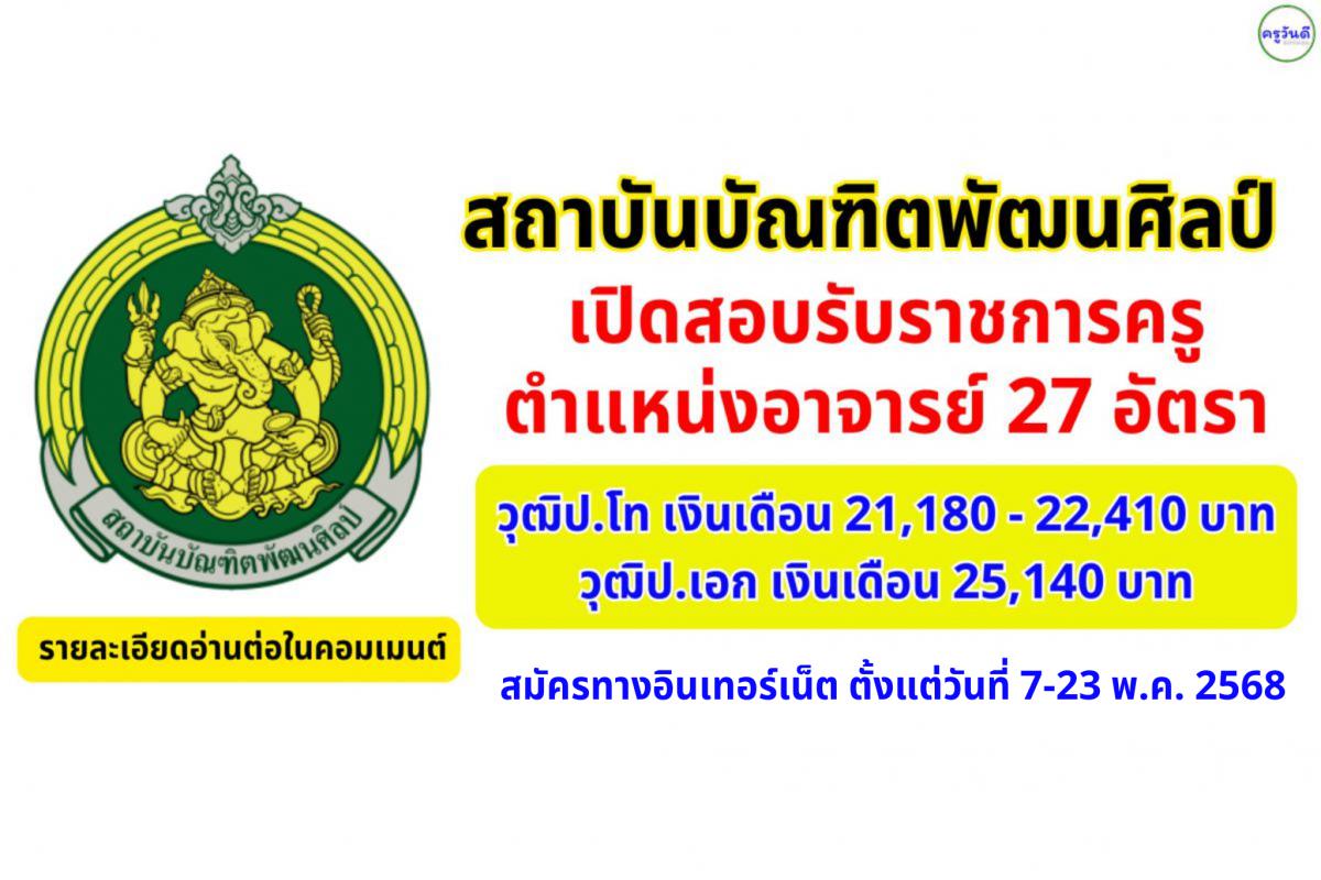 สถาบันบัณฑิตพัฒนศิลป์ เปิดสอบบรรจุเข้ารับราชการครู จำนวน 27 อัตรา 19 สาขาวิชา สมัครทางอินเทอร์เน็ต ตั้งแต่วันที่ 7-23 พฤษภาคม 2568