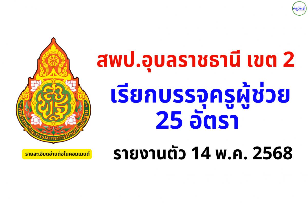 สพป.อุบลราชธานี เขต 2 เรียกบรรจุครูผู้ช่วย 25 อัตรา - รายงานตัว 14 พ.ค. 2568