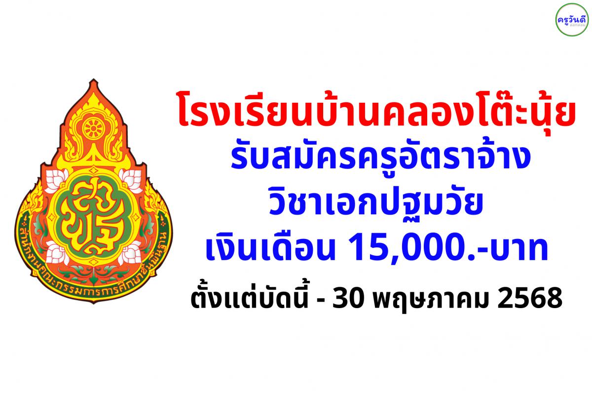 โรงเรียนบ้านคลองโต๊ะนุ้ย รับสมัครครูผู้สอน วิชาเอกปฐมวัย 1 อัตรา เงินเดือน 15,000.-บาท สมัครได้ถึง 30 พฤษภาคม 2568