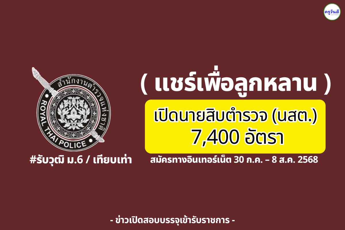 (( แชร์เพื่อลูกหลาน )) สำนักงานตำรวจแห่งชาติ เปิดรับสมัครนักเรียนนายสิบตำรวจ 7,400 อัตรา ปี 2568