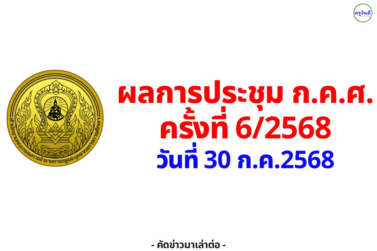ผลการประชุมคณะกรรมการข้าราชการครูและบุคลากรทางการศึกษา (ก.ค.ศ.) ครั้งที่ 6/2568 วันพุธที่ 30 กรกฎาคม พ.ศ. 2568
