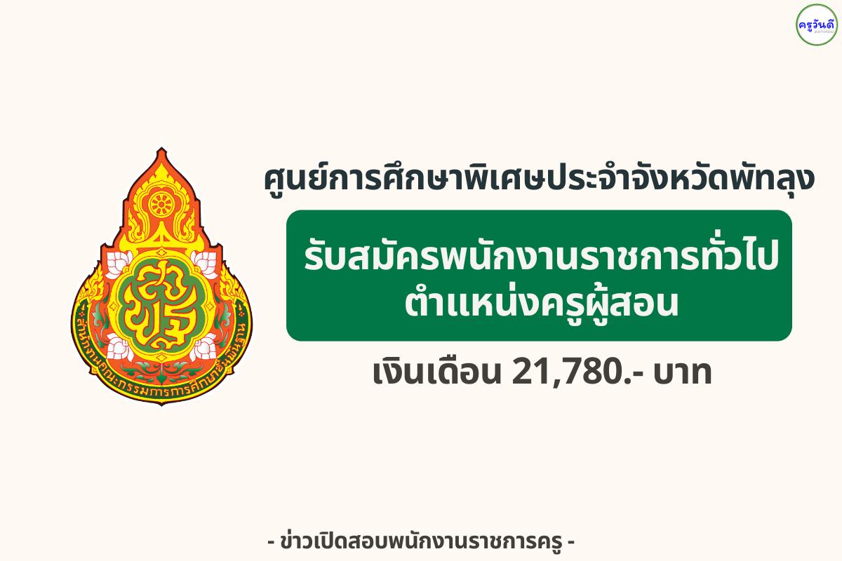 ศูนย์การศึกษาพิเศษพัทลุง รับสมัครพนักงานราชการ ครูผู้สอนเด็กพิการ 1 อัตรา — เงินเดือน 21,780 บาท สมัคร 2–8 กันยายน 2568