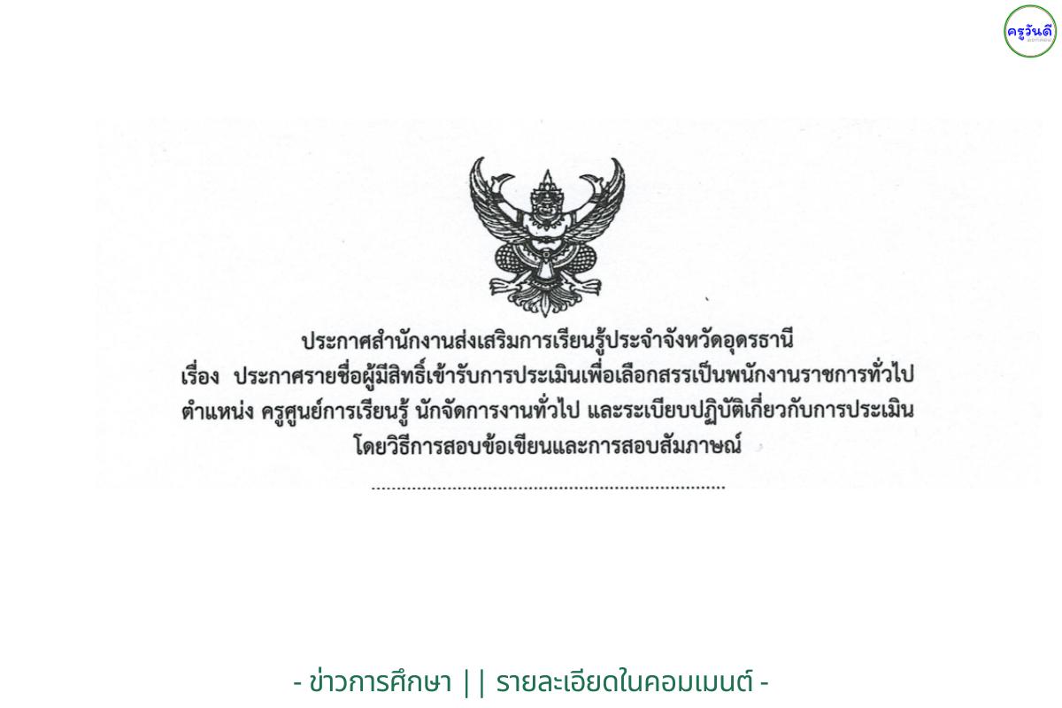 สำนักงานส่งเสริมการเรียนรู้ประจำจังหวัดอุดรธานี ประกาศรายชื่อผู้มีสิทธิ์เข้ารับการประเมินเพื่อเลือกสรรเป็นพนักงานราชการทั่วไป ตำแหน่งครูศูนย์การเรียนรู้ และนักจัดการงานทั่วไป