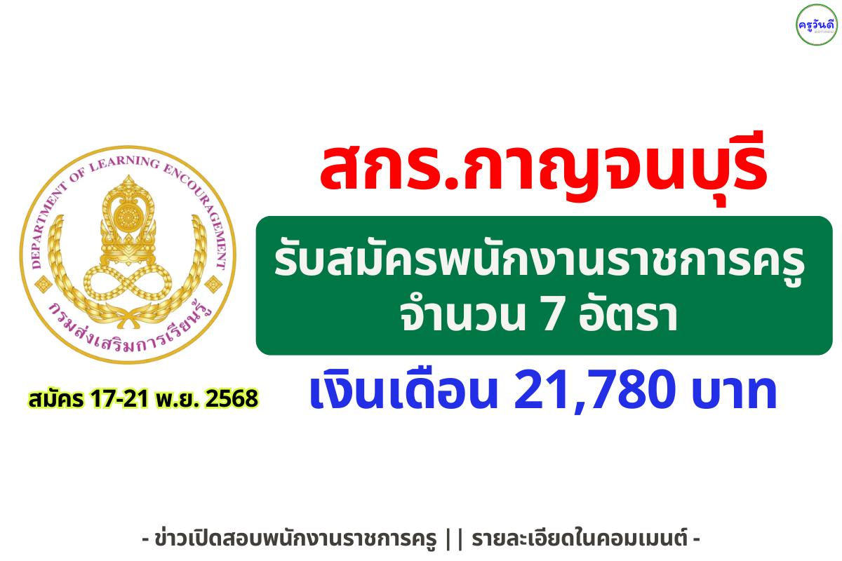 สกร.กาญจนบุรี เปิดรับพนักงานราชการครู 7 อัตรา เงินเดือน 21,780 บาท สมัคร 17–21 พฤศจิกายน 2568