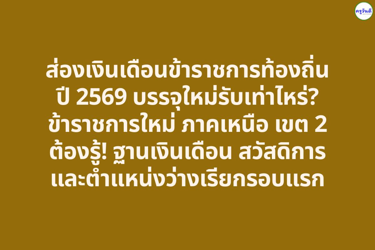 ส่องเงินเดือนข้าราชการท้องถิ่น 2569 บรรจุใหม่รับเท่าไหร่? ข้าราชการใหม่ ภาคเหนือ เขต 2 ต้องรู้! ฐานเงินเดือน สวัสดิการ และตำแหน่งว่างเรียกรอบแรก