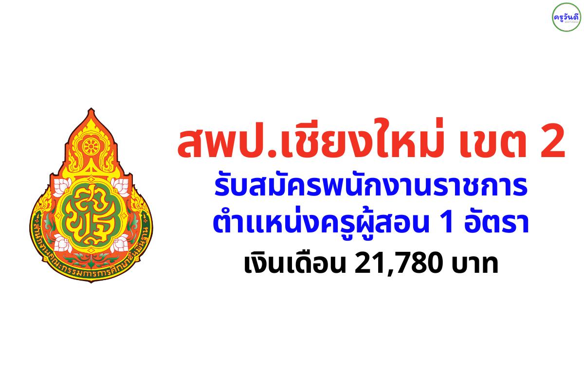 สพป.เชียงใหม่ เขต 2 รับสมัครพนักงานราชการ ตำแหน่งครูผู้สอน เงินเดือน 21,780 บาท