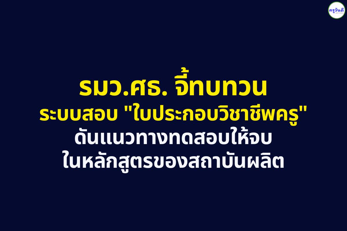 รมว.ศธ. จี้ทบทวนระบบสอบ "ใบประกอบวิชาชีพครู" ดันแนวทางทดสอบให้จบในหลักสูตรของสถาบันผลิต